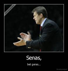 Senas, - bet geras...