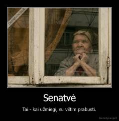 Senatvė - Tai - kai užmiegi, su viltim prabusti.