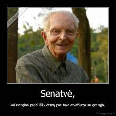 Senatvė, - kai mergina pagal iškvietimą pas tave atvažiuoja su greitąja.