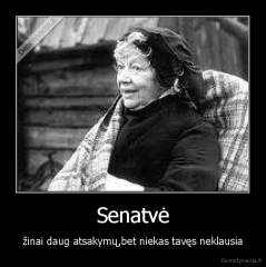 Senatvė - žinai daug atsakymų,bet niekas tavęs neklausia