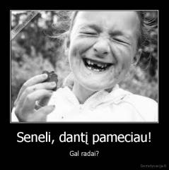 Seneli, dantį pameciau! - Gal radai?