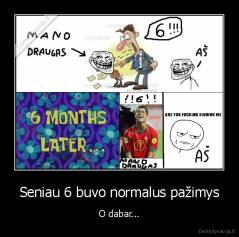 Seniau 6 buvo normalus pažimys - O dabar...