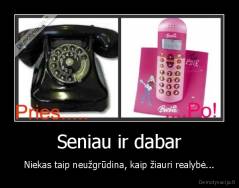 Seniau ir dabar - Niekas taip neužgrūdina, kaip žiauri realybė...