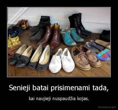 Senieji batai prisimenami tada, - kai naujieji nuspaudžia kojas.