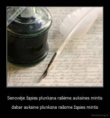 Senovėje žąsies plunksna rašėme auksines mintis - dabar auksine plunksna rašome žąsies mintis