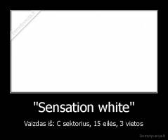 "Sensation white" - Vaizdas iš: C sektorius, 15 eilės, 3 vietos