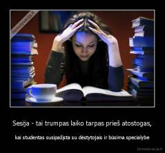 Sesija - tai trumpas laiko tarpas prieš atostogas, - kai studentas susipažįsta su dėstytojais ir būsima specialybe