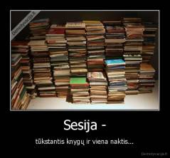 Sesija - - tūkstantis knygų ir viena naktis...