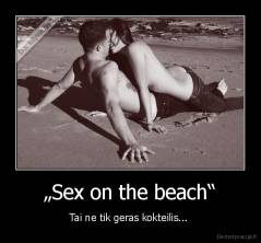 „Sex on the beach“ - Tai ne tik geras kokteilis... 
