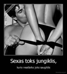 Sexas toks jungiklis, - kurio neatlaiko joks saugiklis