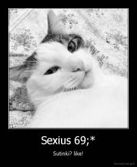 Sexius 69;* - Sutinki? like!