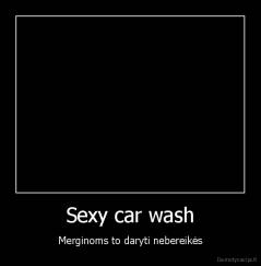 Sexy car wash - Merginoms to daryti nebereikės