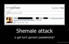 Shemale attack - o gal turit geresni paaiskinima?