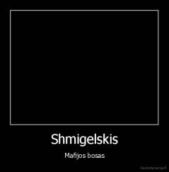 Shmigelskis - Mafijos bosas