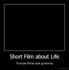 Short Film about Life - Trumpas filmas apie gyvenimą