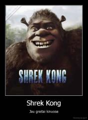 Shrek Kong - Jau greitai kinuose