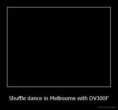 Shuffle dance in Melbourne with DV300F - 