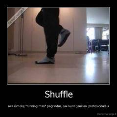 Shuffle - nes išmokę "running man" pagrindus, kai kurie jaučiasi profesionalais
