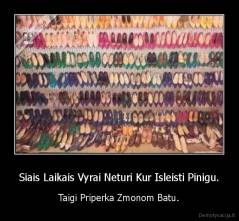 Siais Laikais Vyrai Neturi Kur Isleisti Pinigu. - Taigi Priperka Zmonom Batu.