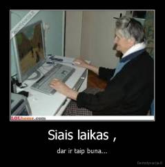 Siais laikas , - dar ir taip buna...