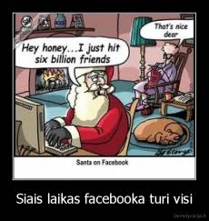 Siais laikas facebooka turi visi - 