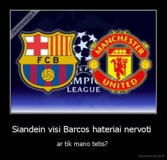 Siandein visi Barcos hateriai nervoti  - ar tik mano tetis? 