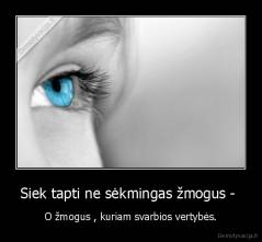 Siek tapti ne sėkmingas žmogus -  - O žmogus , kuriam svarbios vertybės.