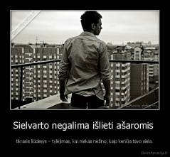 Sielvarto negalima išlieti ašaromis  - tikrasis liūdesys – tylėjimas, kai niekas nežino, kaip kenčia tavo siela.