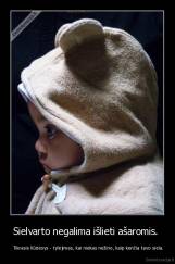 Sielvarto negalima išlieti ašaromis.  -  Tikrasis liūdesys - tylėjimas, kai niekas nežino, kaip kenčia tavo siela.