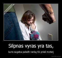 Silpnas vyras yra tas, - kuris sugeba pakelti ranką tik prieš moterį