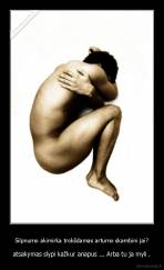 Silpnumo akimirka trokšdamas artumo skambini jai? - atsakymas slypi kažkur anapus ... Arba tu ja myli .