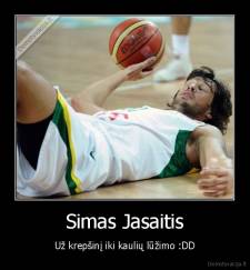 Simas Jasaitis - Už krepšinį iki kaulių lūžimo :DD