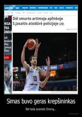 Simas buvo geras krepšininkas - Bet tada susirado žmoną...