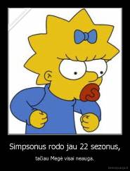 Simpsonus rodo jau 22 sezonus, - tačiau Megė visai neauga.