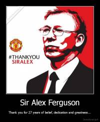 Sir Alex Ferguson - Thank you for 27 years of belief, dedication and greatness...