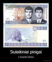 Siulaikiniai pinigai - ir isvaizda kitokia