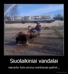 Siuolaikiniai vandalai - nesvarbu koks amzius svarbiausia gadinti...