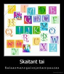 Skaitant tai - B.a.l.s.a.s m.a.n.o g.a.l.v.o.j.e d.a.r.o p.a.u.z.e.s
