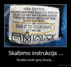 Skalbimo instrukcija ... - Tereikia turėti gerą žmoną ...