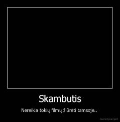 Skambutis - Nereikia tokių filmų žiūrėti tamsoje.. 