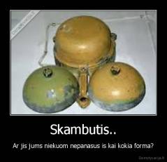 Skambutis.. - Ar jis jums niekuom nepanasus is kai kokia forma?