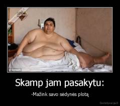 Skamp jam pasakytu: - -Mažink savo sėdynės plotą