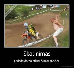 Skatinimas - padėda darbą atlikti žymiai greičiau