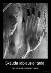 Skauda labiausiai tada, - kai geriausias draugas nuvilia