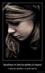 Skaudžiasia ne tada kai apkalba už nugaros - o tada kai apkalba ir tu girdi visai tai