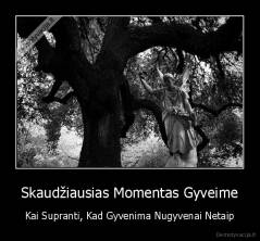 Skaudžiausias Momentas Gyveime - Kai Supranti, Kad Gyvenima Nugyvenai Netaip