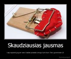 Skaudziausias jausmas - Kaip supranti,jog per savo klaidas praradai zmogu kuris buvo Tavo gyvenimas