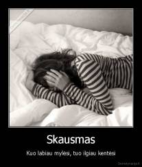 Skausmas - Kuo labiau mylėsi, tuo ilgiau kentėsi