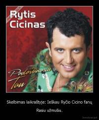 Skelbimas laikraštyje: Ieškau Ryčio Cicino fanų - Rasiu užmušiu.