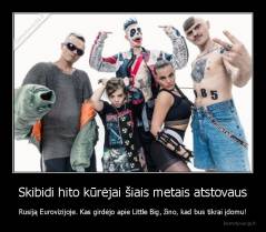 Skibidi hito kūrėjai šiais metais atstovaus - Rusiją Eurovizijoje. Kas girdėjo apie Little Big, žino, kad bus tikrai įdomu!